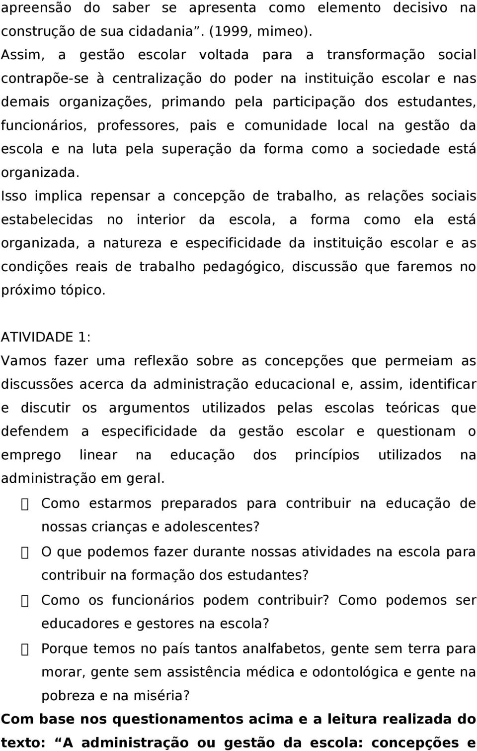 funcionários, professores, pais e comunidade local na gestão da escola e na luta pela superação da forma como a sociedade está organizada.