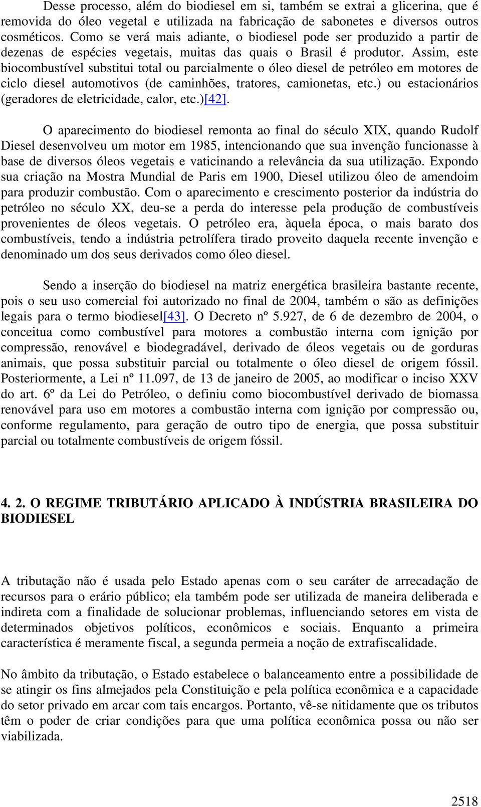 Assim, este biocombustível substitui total ou parcialmente o óleo diesel de petróleo em motores de ciclo diesel automotivos (de caminhões, tratores, camionetas, etc.