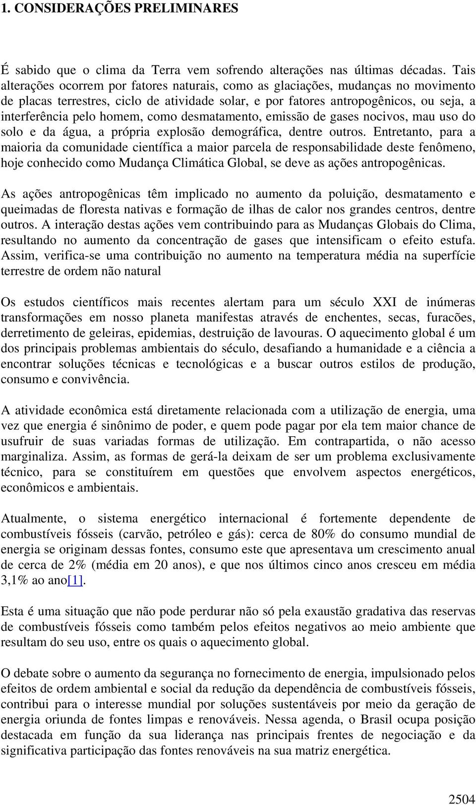 homem, como desmatamento, emissão de gases nocivos, mau uso do solo e da água, a própria explosão demográfica, dentre outros.