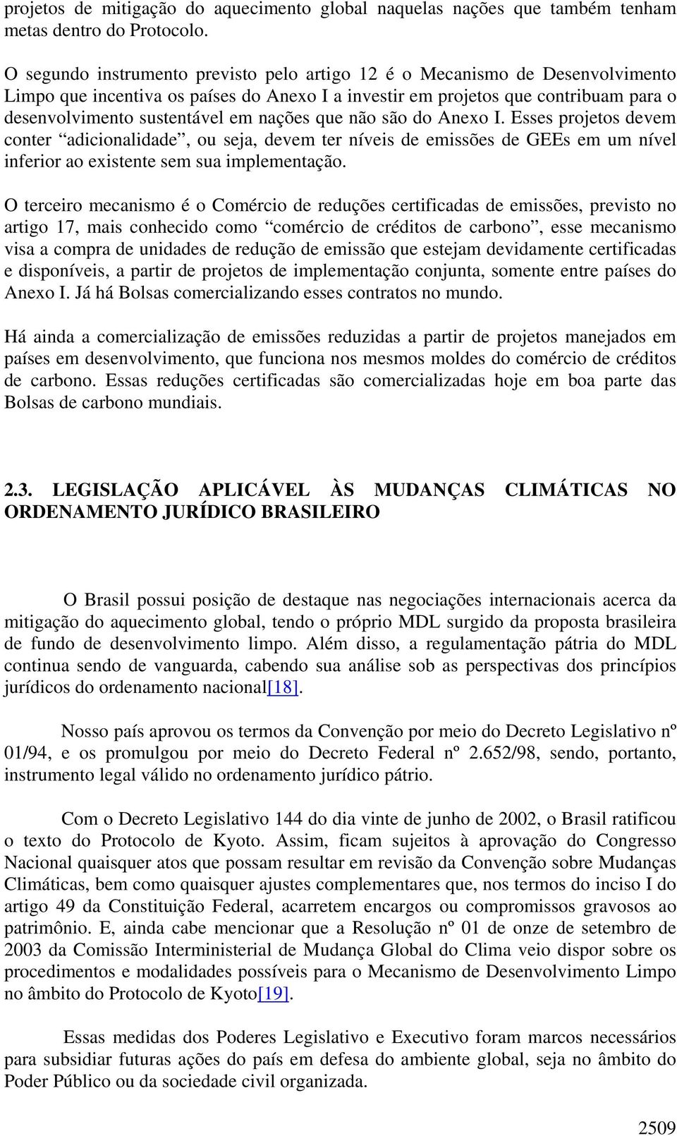 nações que não são do Anexo I. Esses projetos devem conter adicionalidade, ou seja, devem ter níveis de emissões de GEEs em um nível inferior ao existente sem sua implementação.