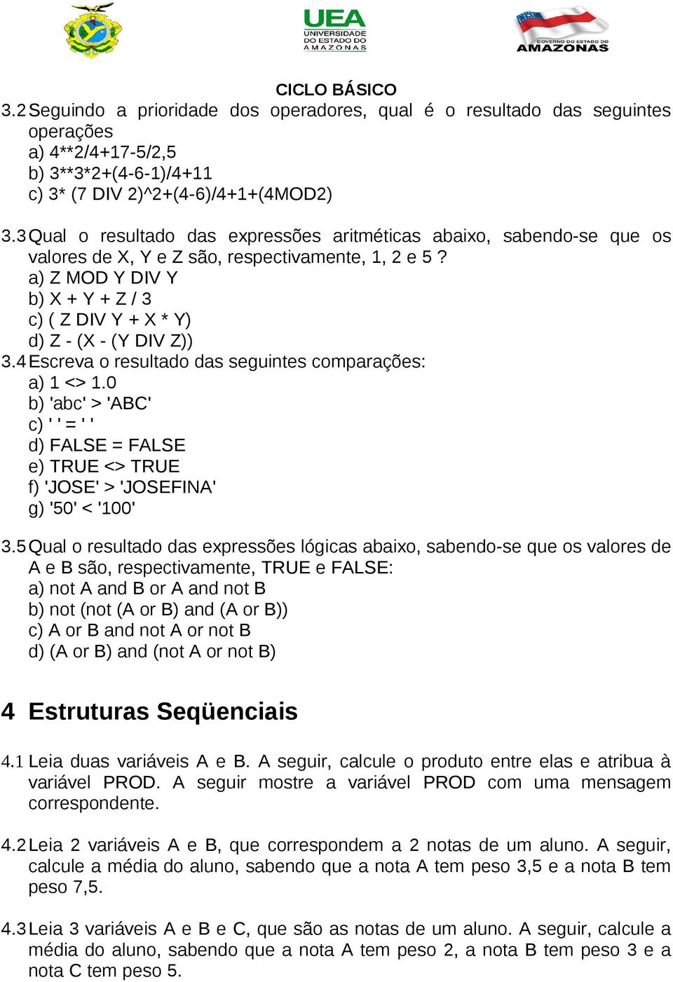 a) Z MOD Y DIV Y b) X + Y + Z / 3 c) ( Z DIV Y + X * Y) d) Z - (X - (Y DIV Z)) 3.4 Escreva o resultado das seguintes comparações: a) 1 <> 1.