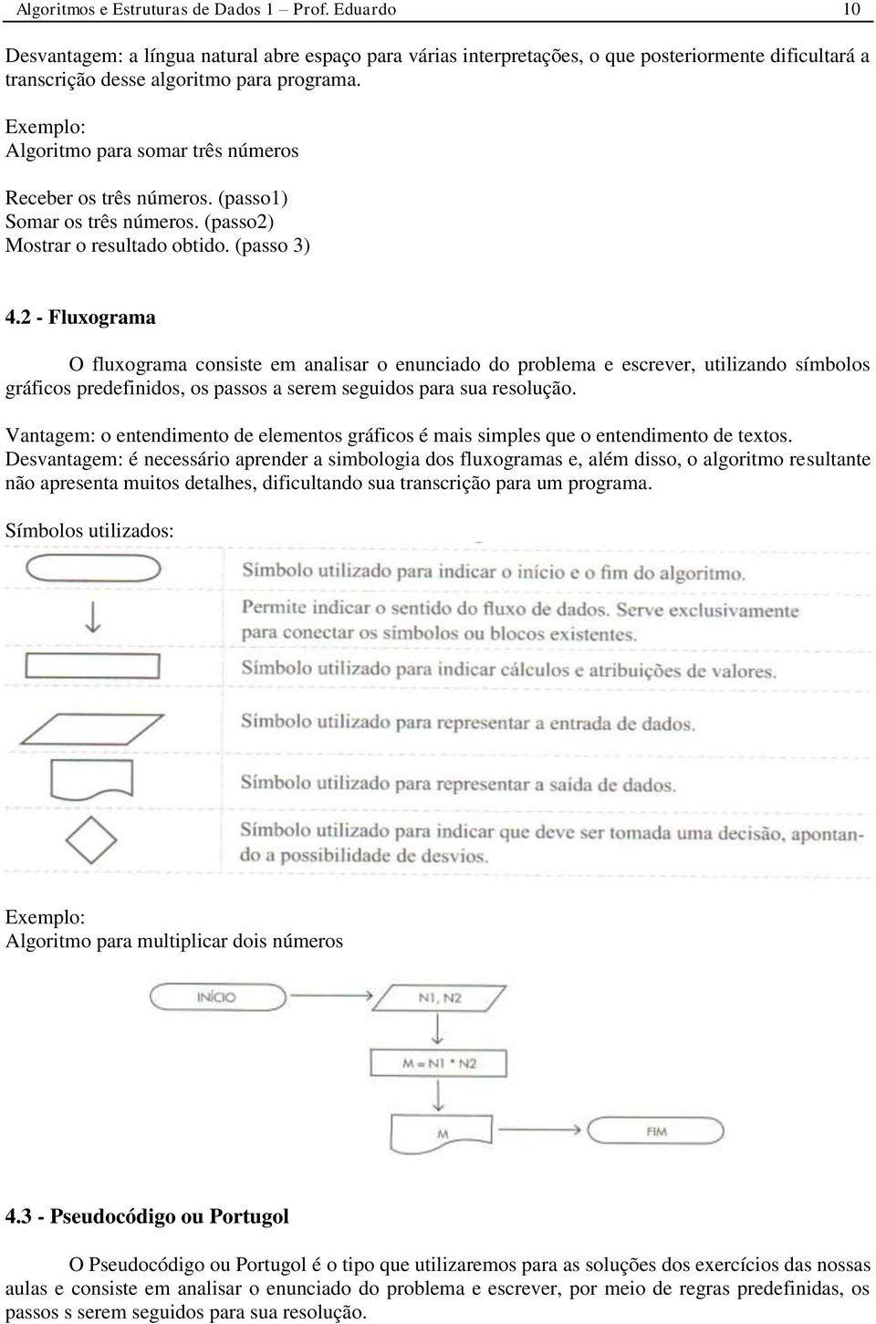 2 - Fluxograma O fluxograma consiste em analisar o enunciado do problema e escrever, utilizando símbolos gráficos predefinidos, os passos a serem seguidos para sua resolução.