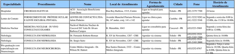 141 e 142 Ligar na clínica para Curitiba - (41) 3232 9282 ou (41) 3222 5548 Segunda a sexta das 8:00 às 12:00h, das 13:30 às.