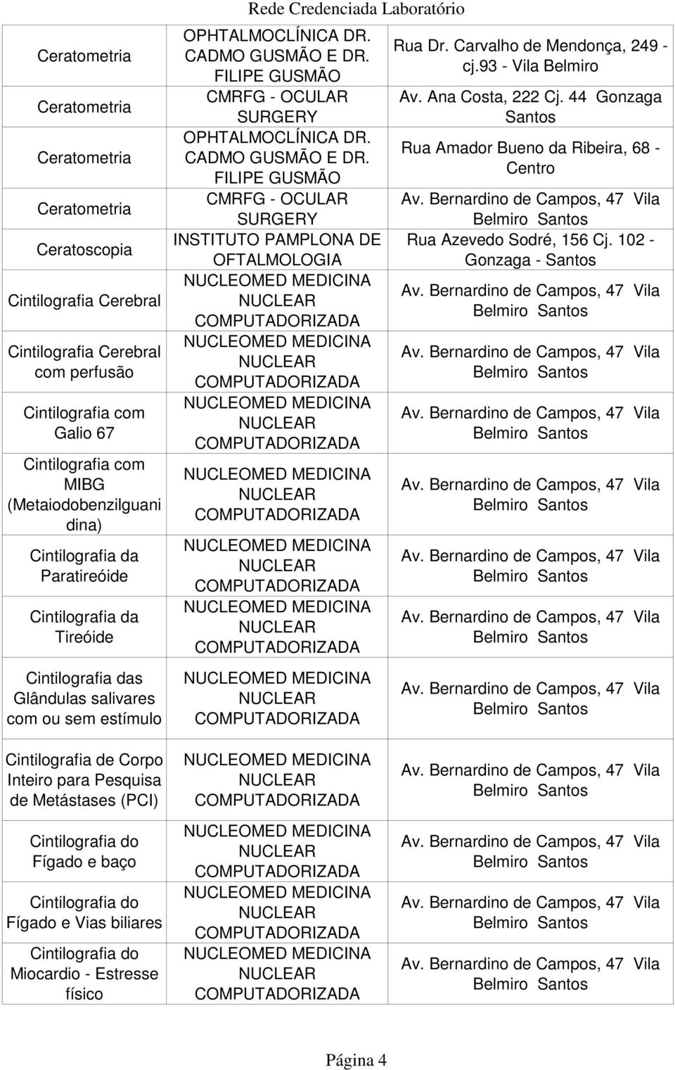 PAMPLONA DE OFTALMOLOGIA Rua Dr. Carvalho de Mendonça, 249 - cj.93 - Vila Belmiro Av. Ana Costa, 222 Cj. 44 Gonzaga Rua Amador Bueno da Ribeira, 68 - Centro Rua Azevedo Sodré, 156 Cj.