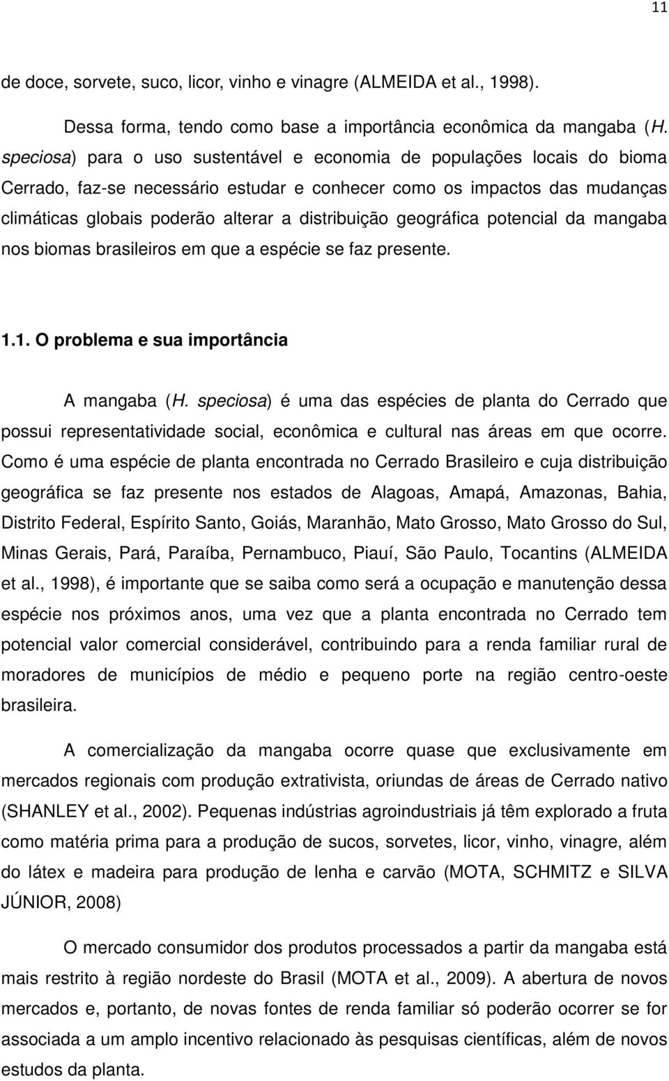 geográfica potencial da mangaba nos biomas brasileiros em que a espécie se faz presente. 1.1. O problema e sua importância A mangaba (H.