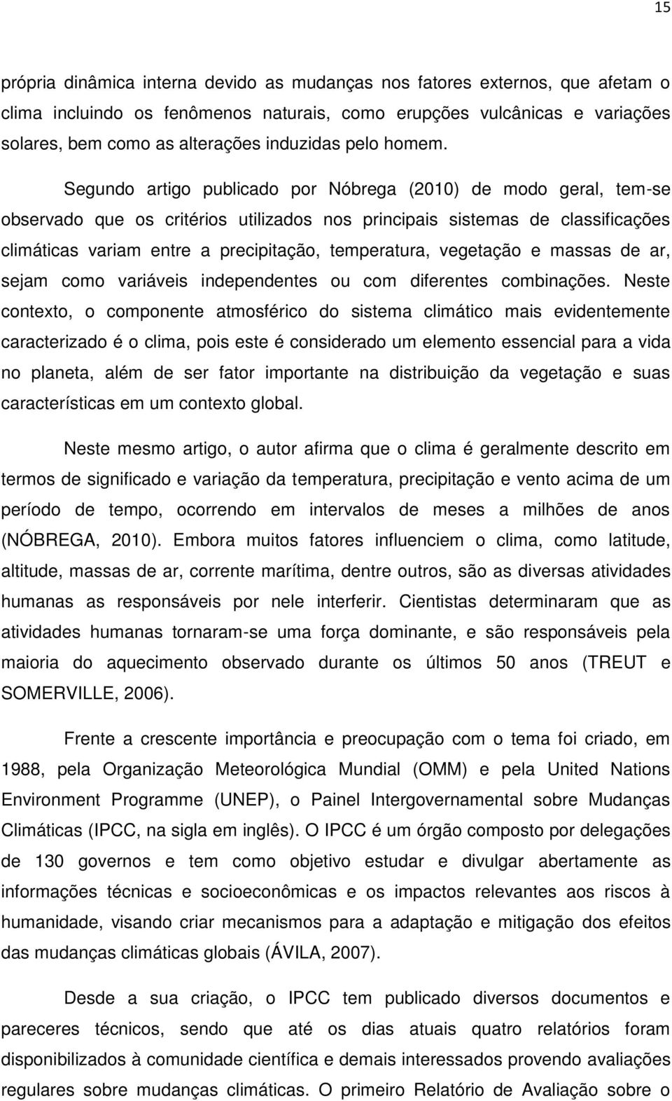 Segundo artigo publicado por Nóbrega (2010) de modo geral, tem-se observado que os critérios utilizados nos principais sistemas de classificações climáticas variam entre a precipitação, temperatura,