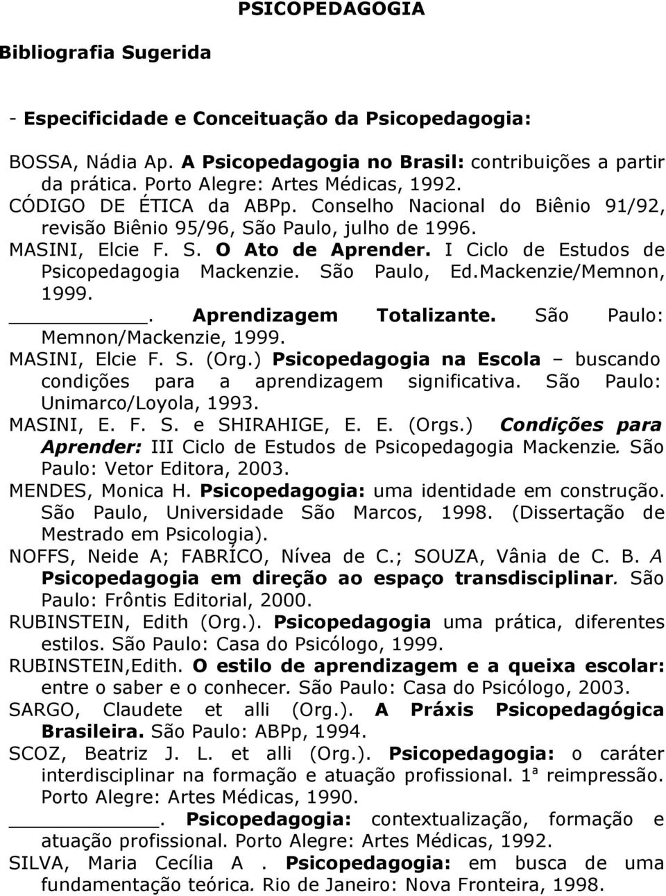 I Ciclo de Estudos de Psicopedagogia Mackenzie. São Paulo, Ed.Mackenzie/Memnon, 1999.. Aprendizagem Totalizante. São Paulo: Memnon/Mackenzie, 1999. MASINI, Elcie F. S. (Org.