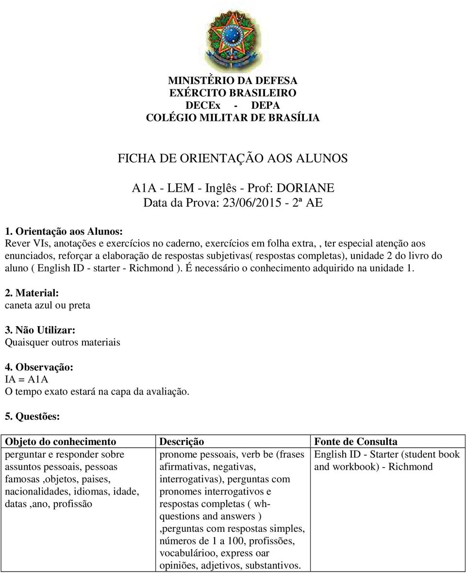 caneta azul ou preta Quaisquer outros materiais IA = A1A O tempo exato estará na capa da avaliação.