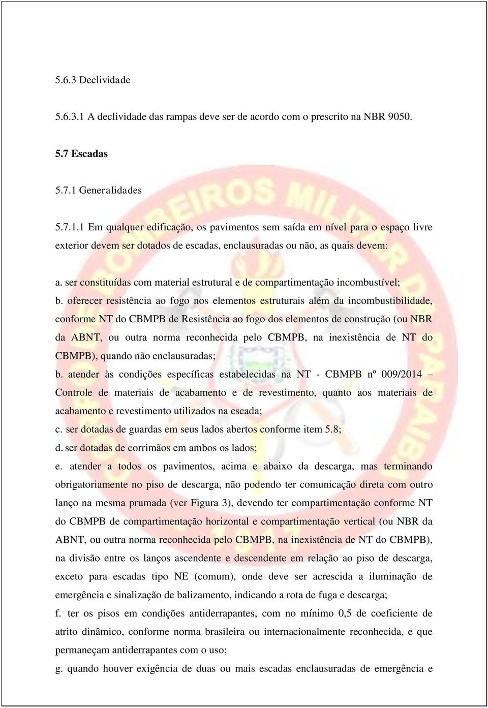 oferecer resistência ao fogo nos elementos estruturais além da incombustibilidade, conforme NT do CBMPB de Resistência ao fogo dos elementos de construção (ou NBR da ABNT, ou outra norma reconhecida