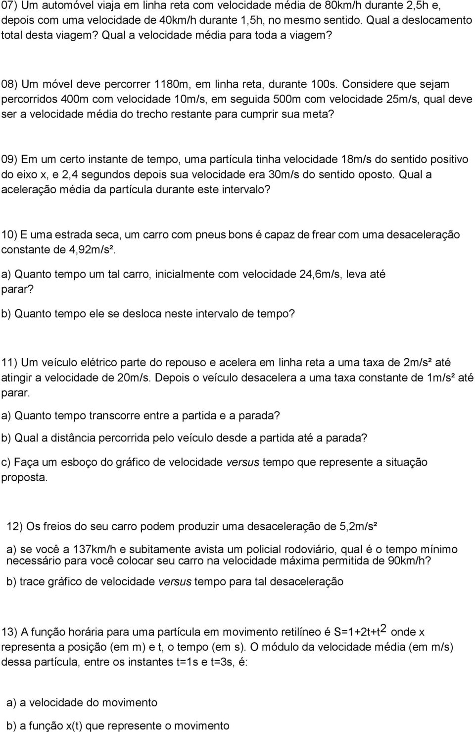 Considere que sejam percorridos 400m com velocidade 10m/s, em seguida 500m com velocidade 25m/s, qual deve ser a velocidade média do trecho restante para cumprir sua meta?