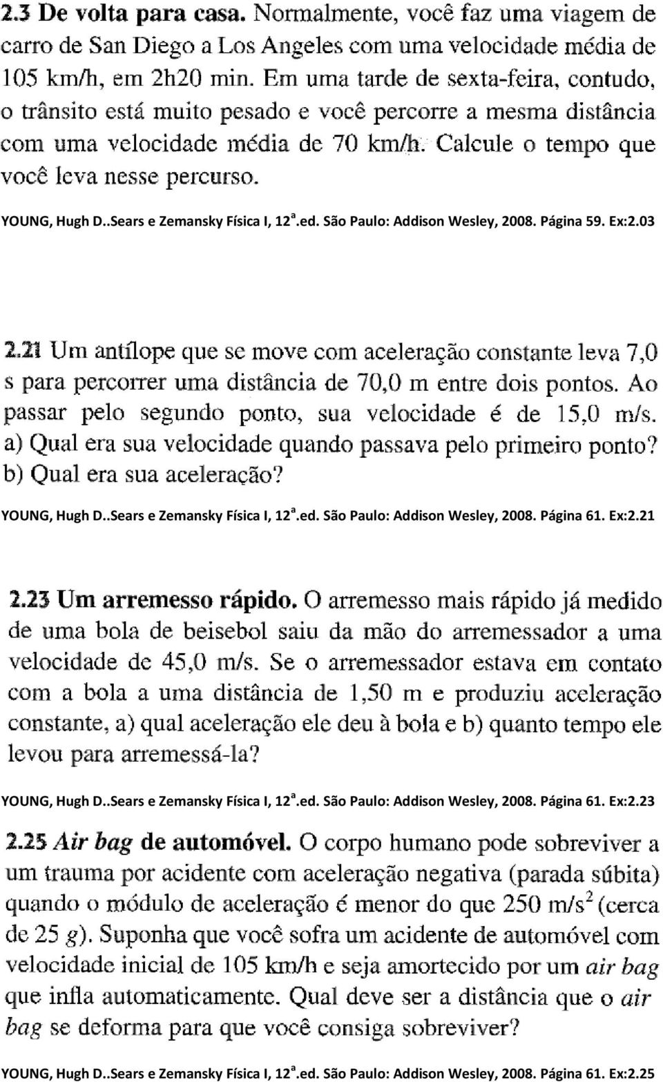 21 YOUNG, Hugh D..Sears e Zemansky Física I, 12 a.ed. São Paulo: Addison Wesley, 2008. Página 61. Ex:2.