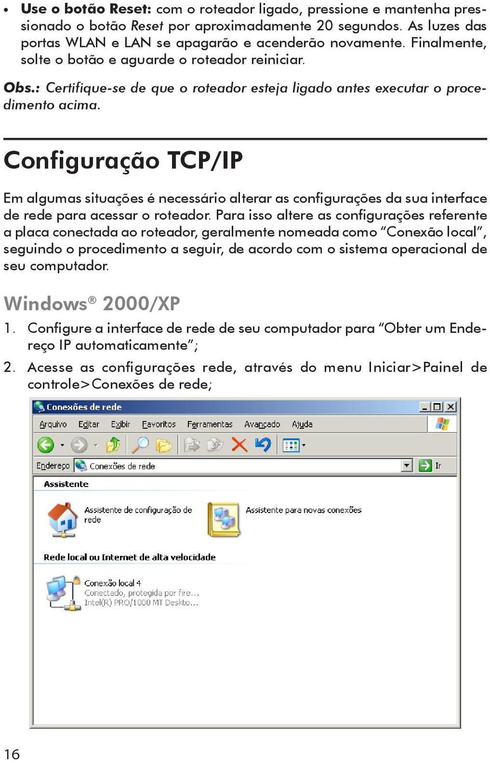 Configuração TCP/IP Em algumas situações é necessário alterar as configurações da sua interface de rede para acessar o roteador.