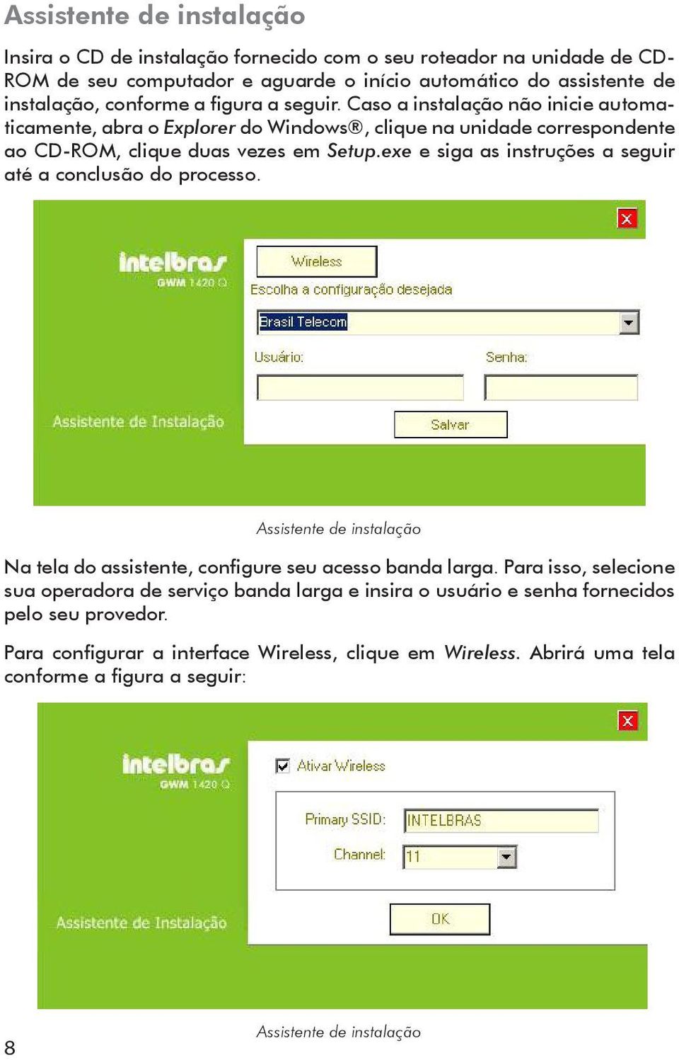 exe e siga as instruções a seguir até a conclusão do processo. Assistente de instalação Na tela do assistente, configure seu acesso banda larga.