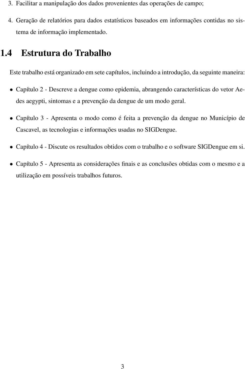 Aedes aegypti, sintomas e a prevenção da dengue de um modo geral.