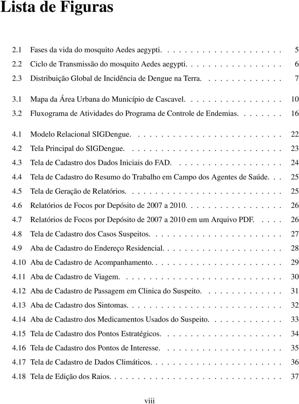 2 Fluxograma de Atividades do Programa de Controle de Endemias........ 16 4.1 Modelo Relacional SIGDengue.......................... 22 4.2 Tela Principal do SIGDengue........................... 23 4.