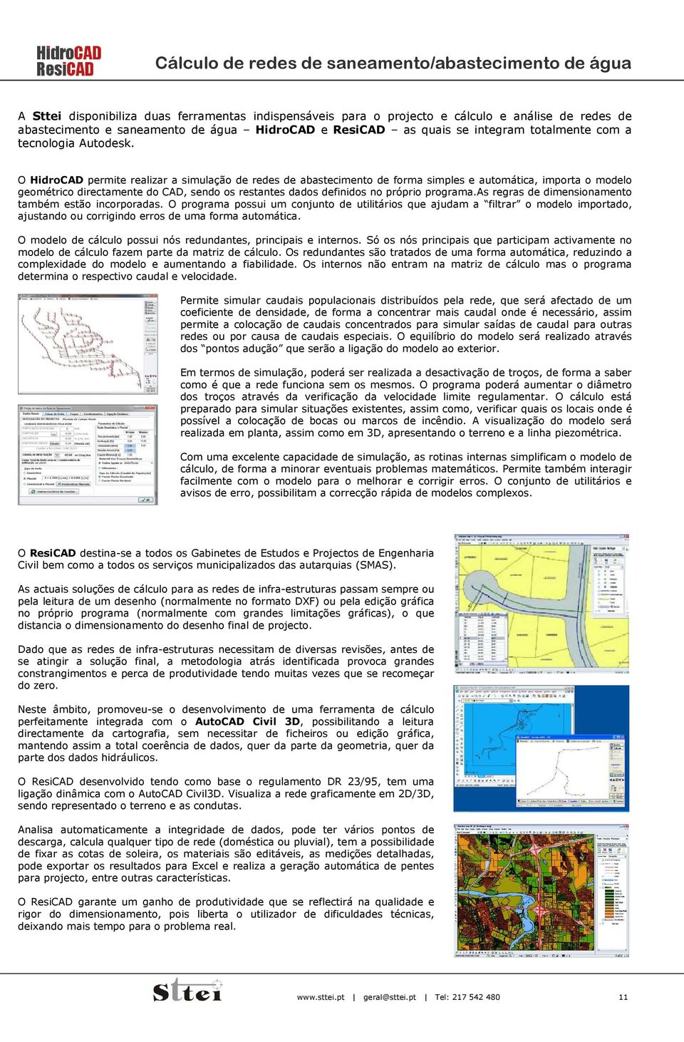 O HidroCAD permite realizar a simulação de redes de abastecimento de forma simples e automática, importa o modelo geométrico directamente do CAD, sendo os restantes dados definidos no próprio