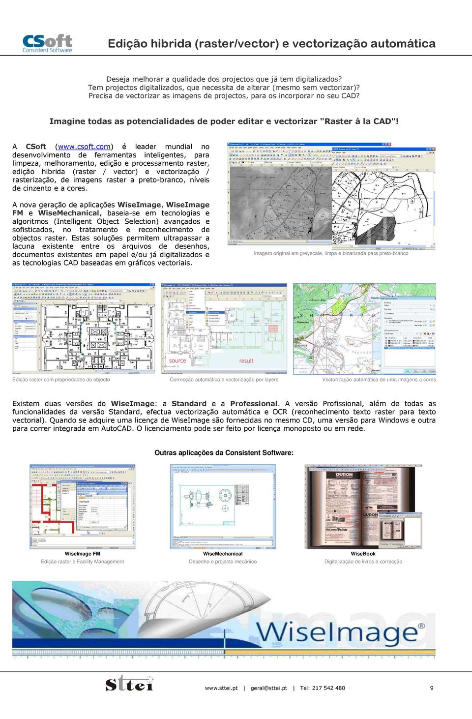 Imagine todas as potencialidades de poder editar e vectorizar "Raster à la CAD"! A CSoft (www.csoft.