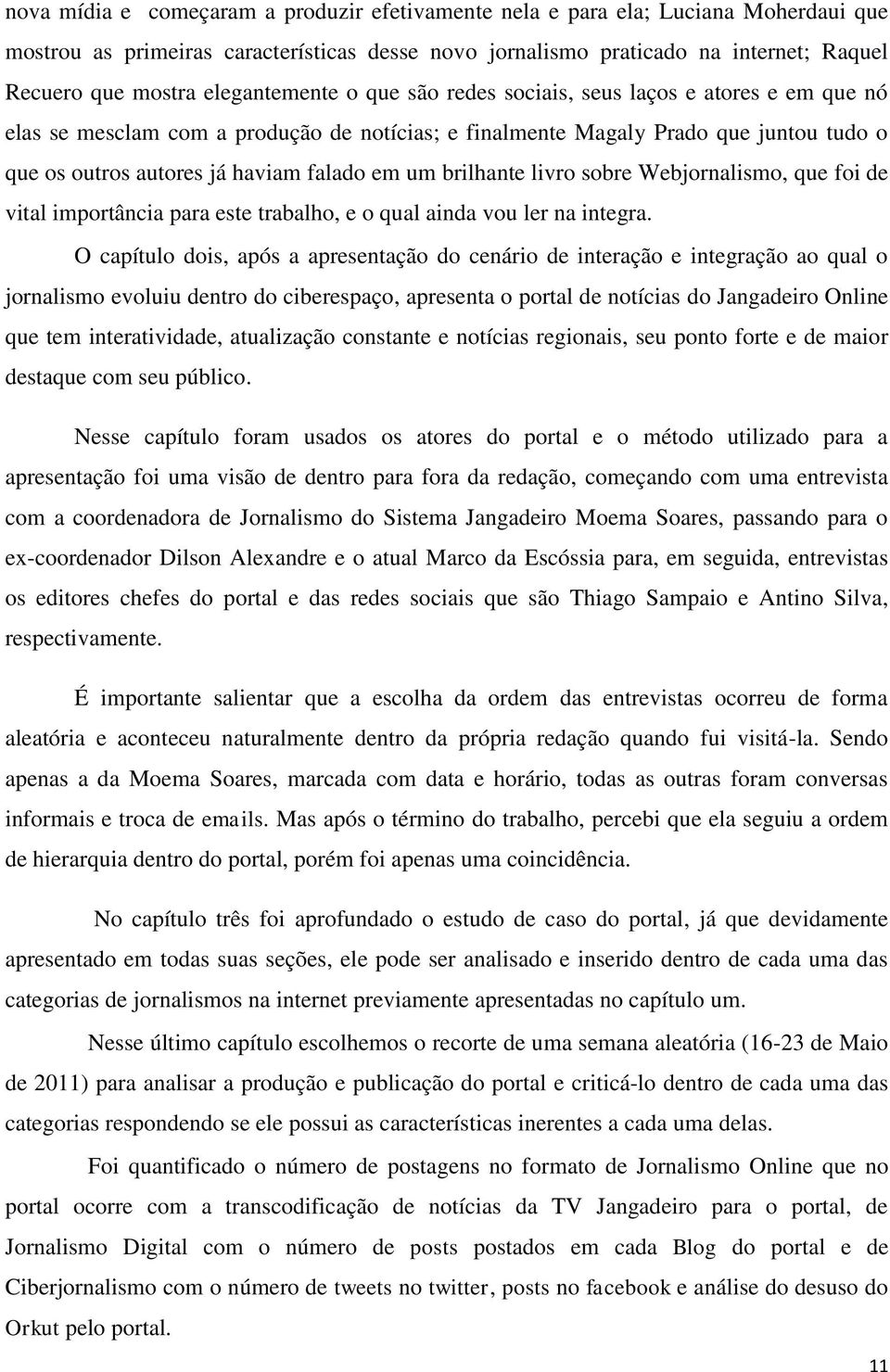 em um brilhante livro sobre Webjornalismo, que foi de vital importância para este trabalho, e o qual ainda vou ler na integra.