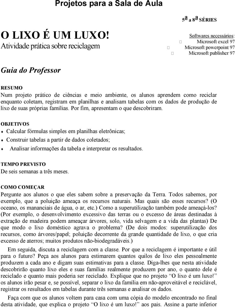 meio ambiente, os alunos aprendem como reciclar enquanto coletam, registram em planilhas e analisam tabelas com os dados de produção de lixo de suas próprias famílias.