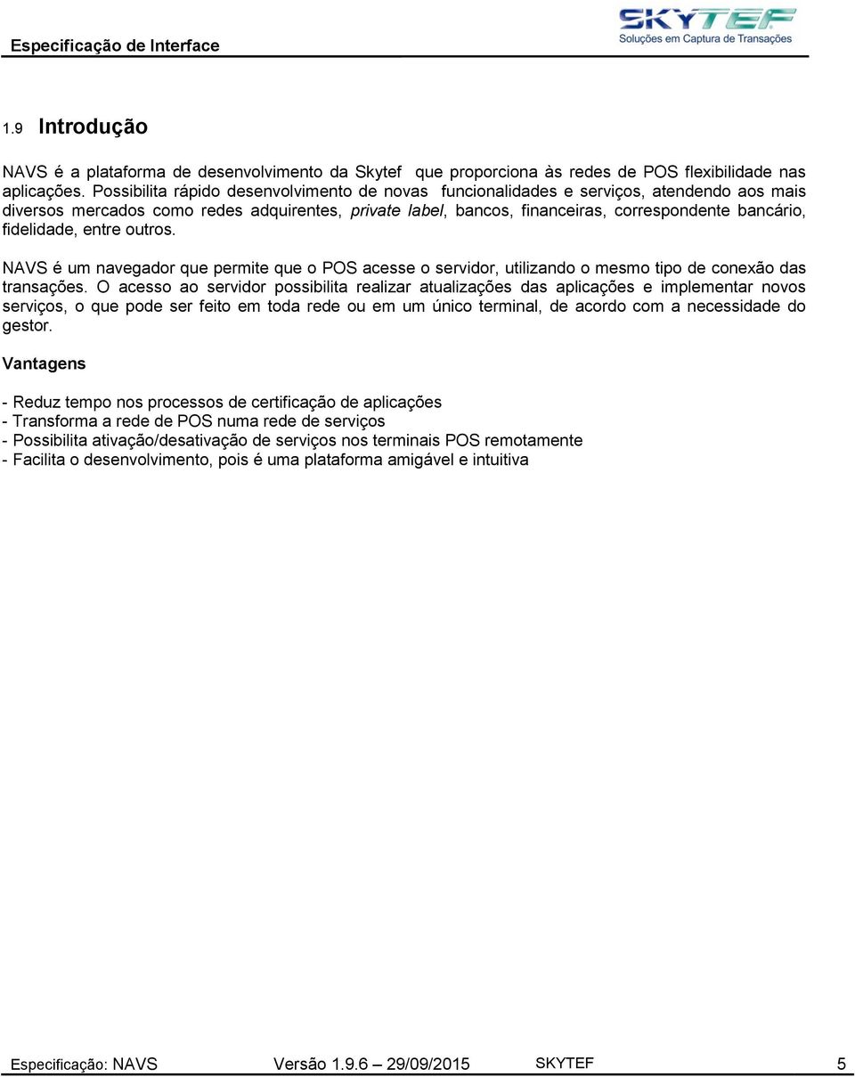 fidelidade, entre outros. NAVS é um navegador que permite que o POS acesse o servidor, utilizando o mesmo tipo de conexão das transações.