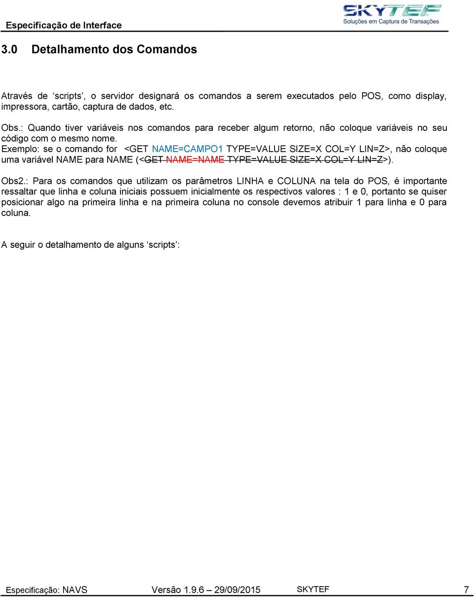 Exemplo: se o comando for <GET NAME=CAMPO1 TYPE=VALUE SIZE=X COL=Y LIN=Z>, não coloque uma variável NAME para NAME (<GET NAME=NAME TYPE=VALUE SIZE=X COL=Y LIN=Z>). Obs2.