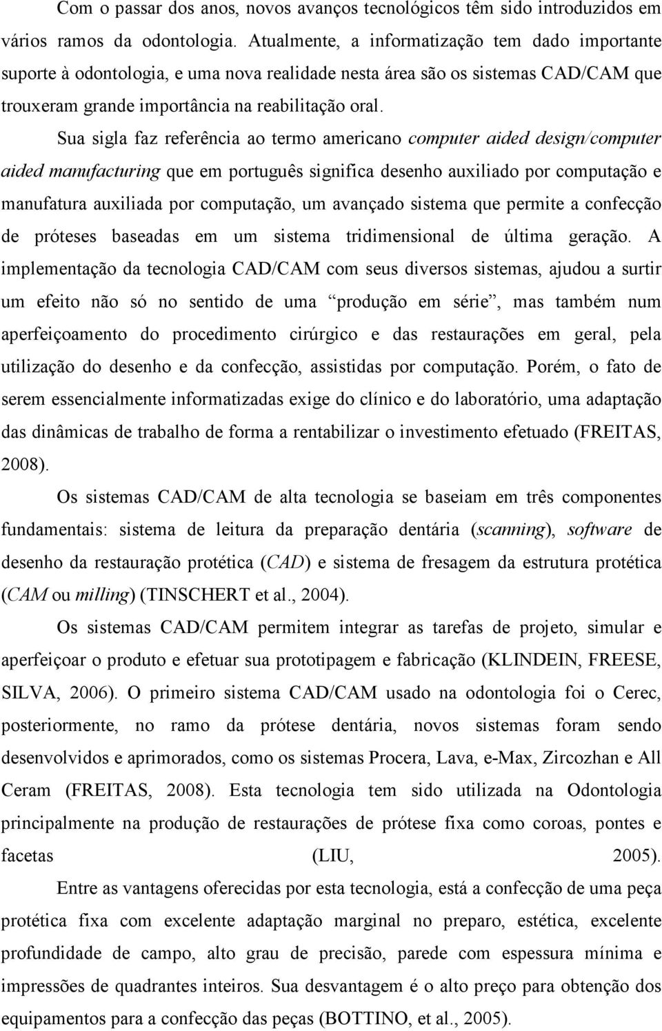 Sua sigla faz referência ao termo americano computer aided design/computer aided manufacturing que em português significa desenho auxiliado por computação e manufatura auxiliada por computação, um