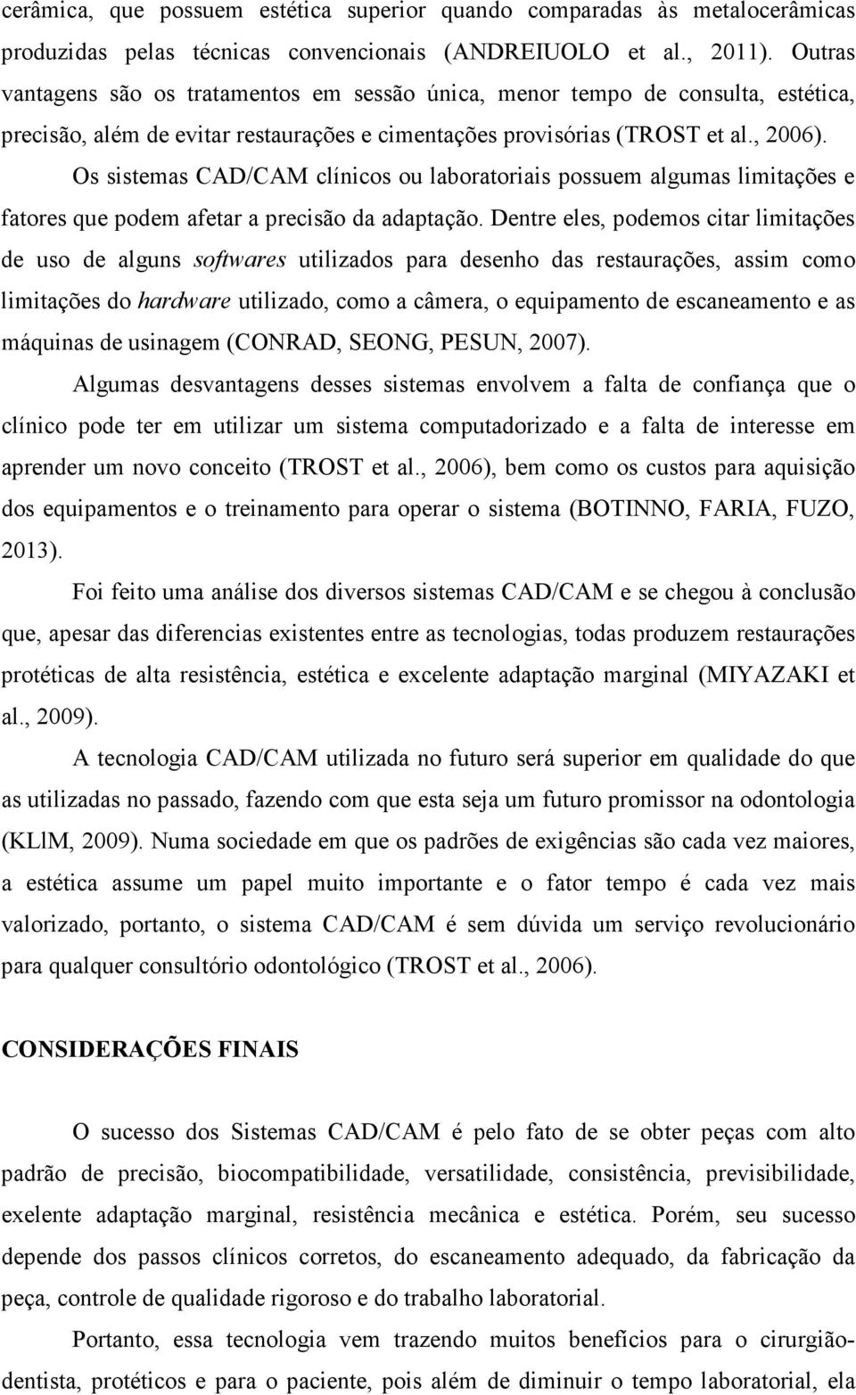 Os sistemas CAD/CAM clínicos ou laboratoriais possuem algumas limitações e fatores que podem afetar a precisão da adaptação.