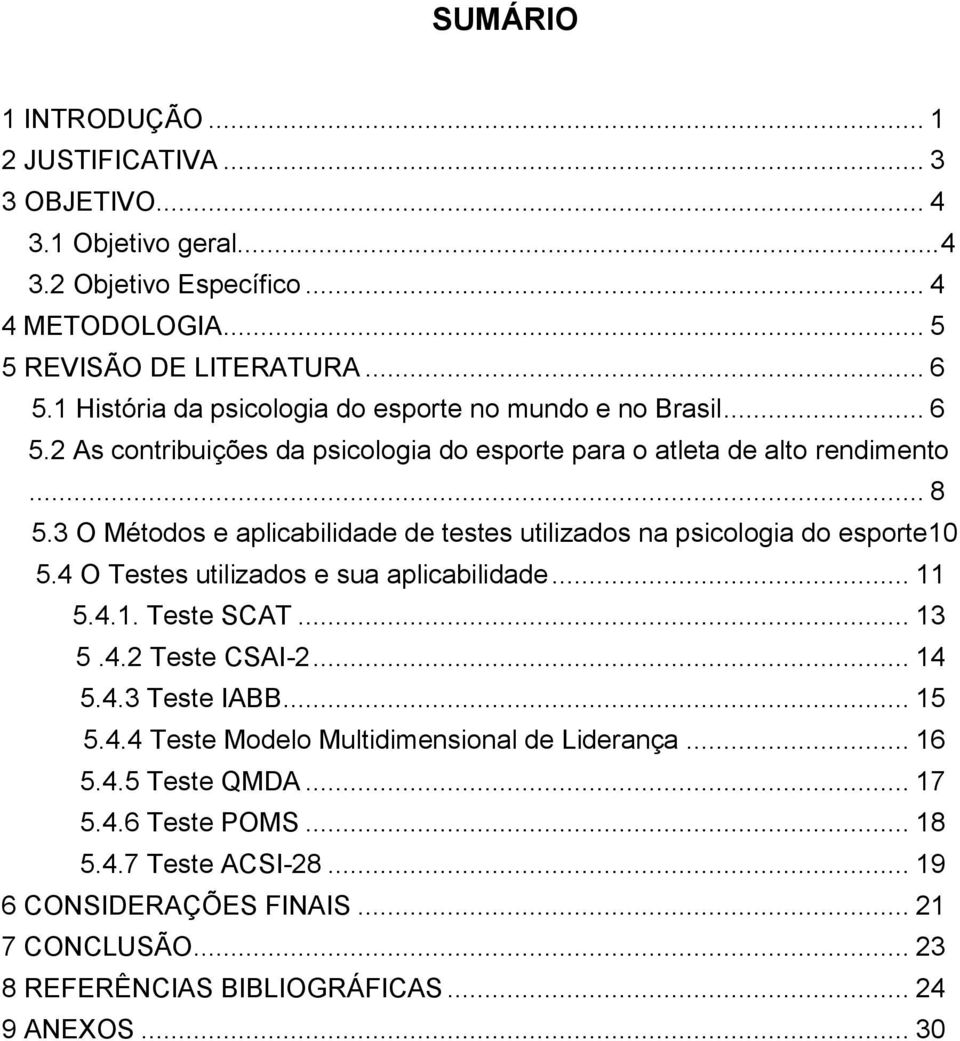 3 O Métodos e aplicabilidade de testes utilizados na psicologia do esporte10 5.4 O Testes utilizados e sua aplicabilidade... 11 5.4.1. Teste SCAT... 13 5.4.2 Teste CSAI-2... 14 5.4.3 Teste IABB.