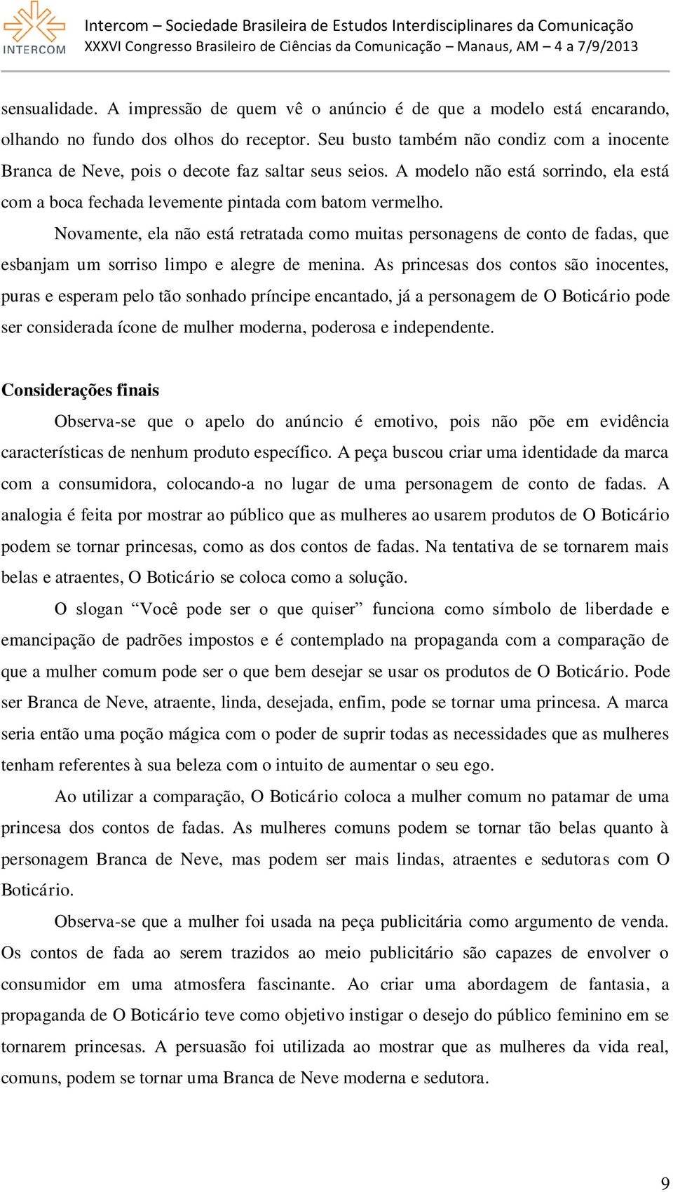 Novamente, ela não está retratada como muitas personagens de conto de fadas, que esbanjam um sorriso limpo e alegre de menina.