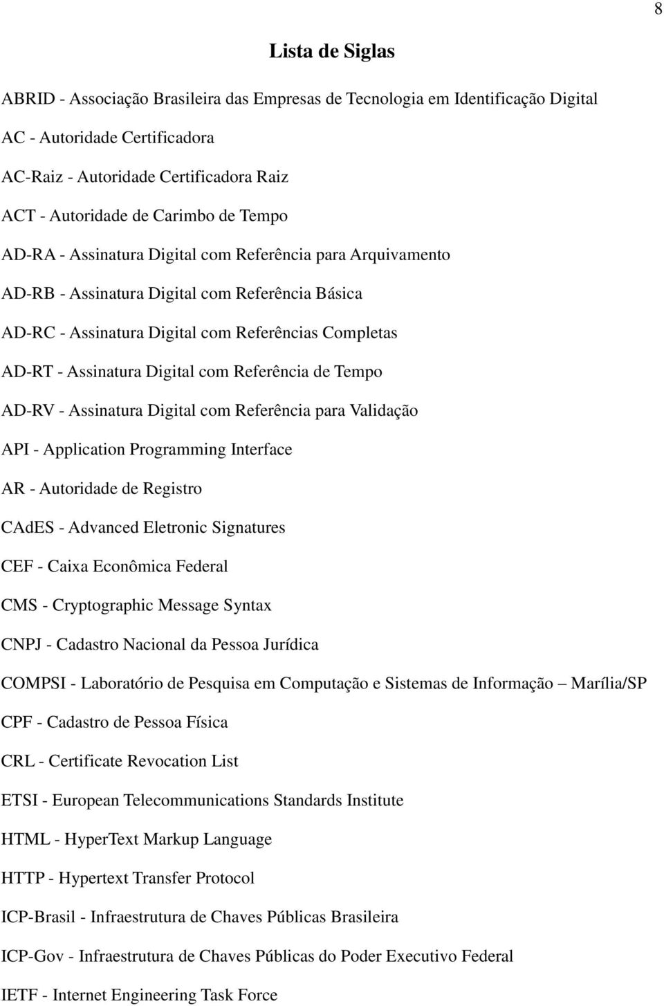 com Referência de Tempo AD-RV - Assinatura Digital com Referência para Validação API - Application Programming Interface AR - Autoridade de Registro CAdES - Advanced Eletronic Signatures CEF - Caixa