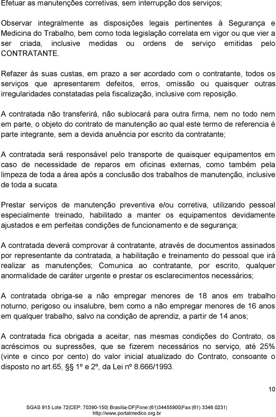 Refazer às suas custas, em prazo a ser acordado com o contratante, todos os serviços que apresentarem defeitos, erros, omissão ou quaisquer outras irregularidades constatadas pela fiscalização,