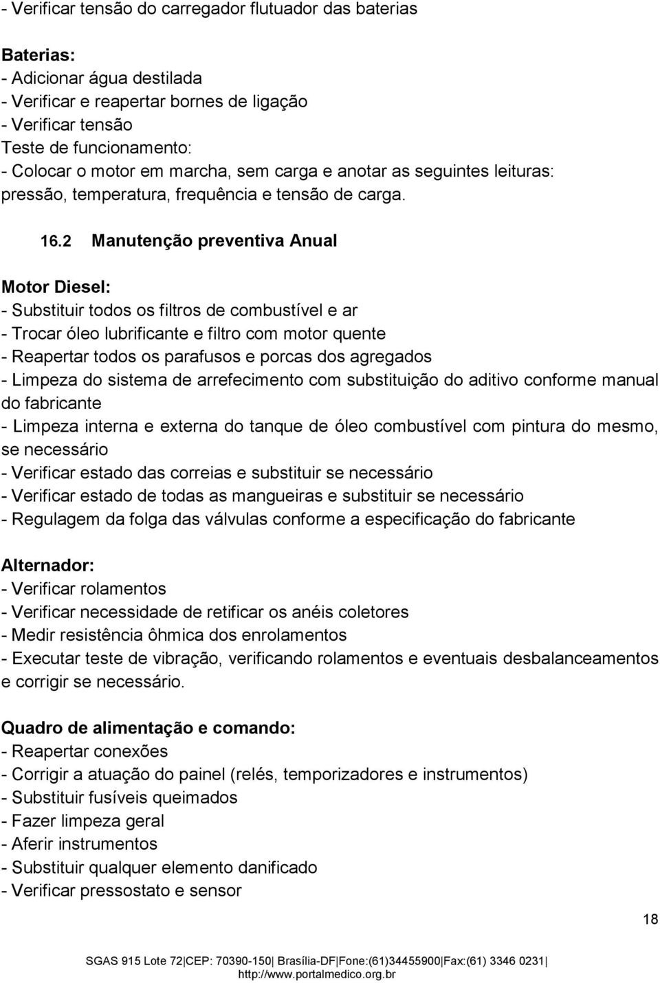 2 Manutenção preventiva Anual Motor Diesel: - Substituir todos os filtros de combustível e ar - Trocar óleo lubrificante e filtro com motor quente - Reapertar todos os parafusos e porcas dos