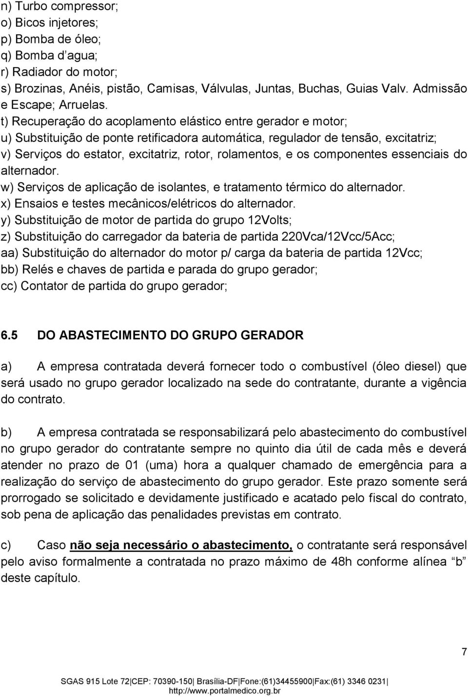 t) Recuperação do acoplamento elástico entre gerador e motor; u) Substituição de ponte retificadora automática, regulador de tensão, excitatriz; v) Serviços do estator, excitatriz, rotor, rolamentos,