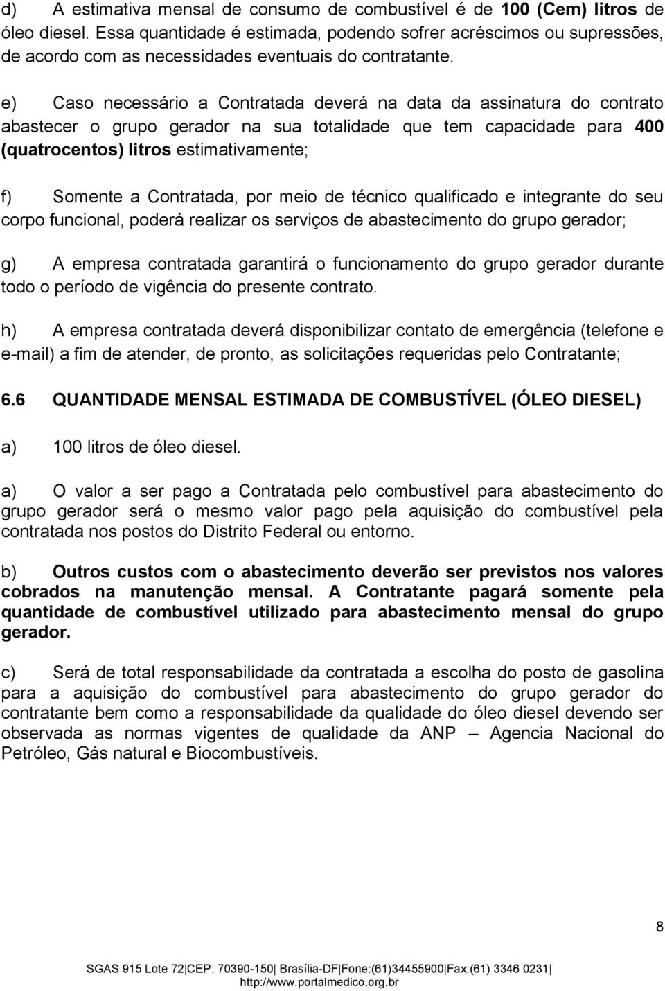 e) Caso necessário a Contratada deverá na data da assinatura do contrato abastecer o grupo gerador na sua totalidade que tem capacidade para 400 (quatrocentos) litros estimativamente; f) Somente a