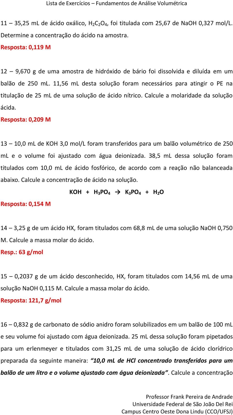 11,56 ml desta solução foram necessários para atingir o PE na titulação de 25 ml de uma solução de ácido nítrico. Calcule a molaridade da solução ácida.