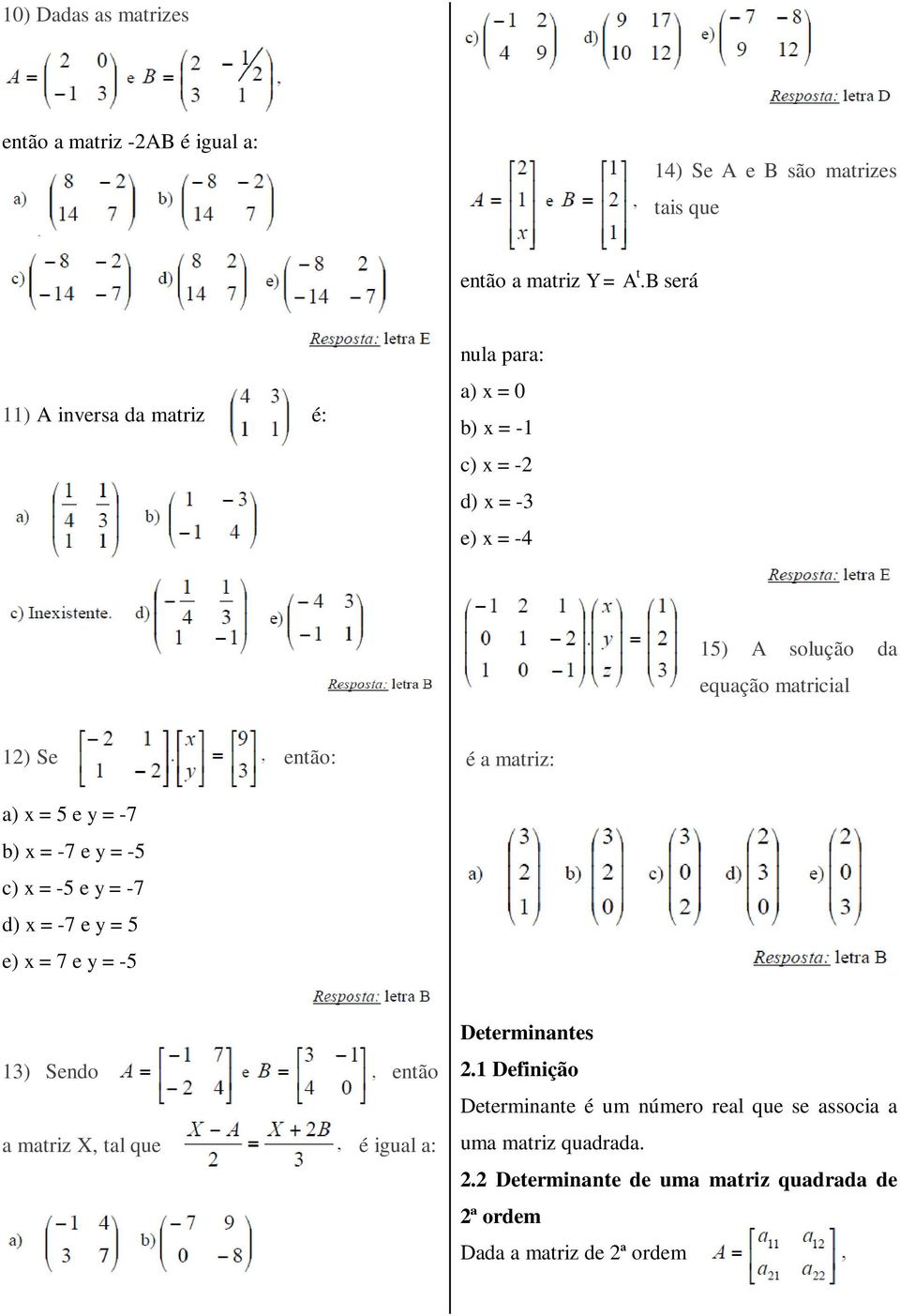 a matriz: a) x = 5 e y = -7 b) x = -7 e y = -5 c) x = -5 e y = -7 d) x = -7 e y = 5 e) x = 7 e y = -5 13) Sendo então a matriz X, tal que é