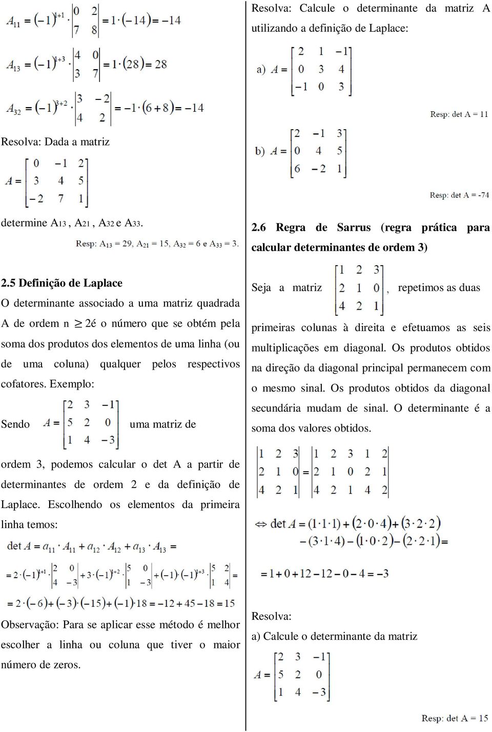 5 Definição de Laplace O determinante associado a uma matriz quadrada A de ordem n 2é o número que se obtém pela soma dos produtos dos elementos de uma linha (ou de uma coluna) qualquer pelos