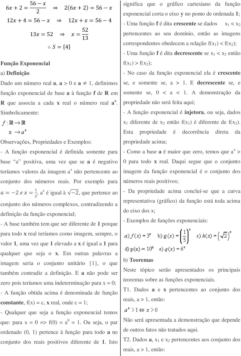 Simbolicamente: Observações, Propriedades e Exemplos: - A função exponencial é definida somente para base a positiva, uma vez que se a é negativo teríamos valores da imagem a x não pertencente ao