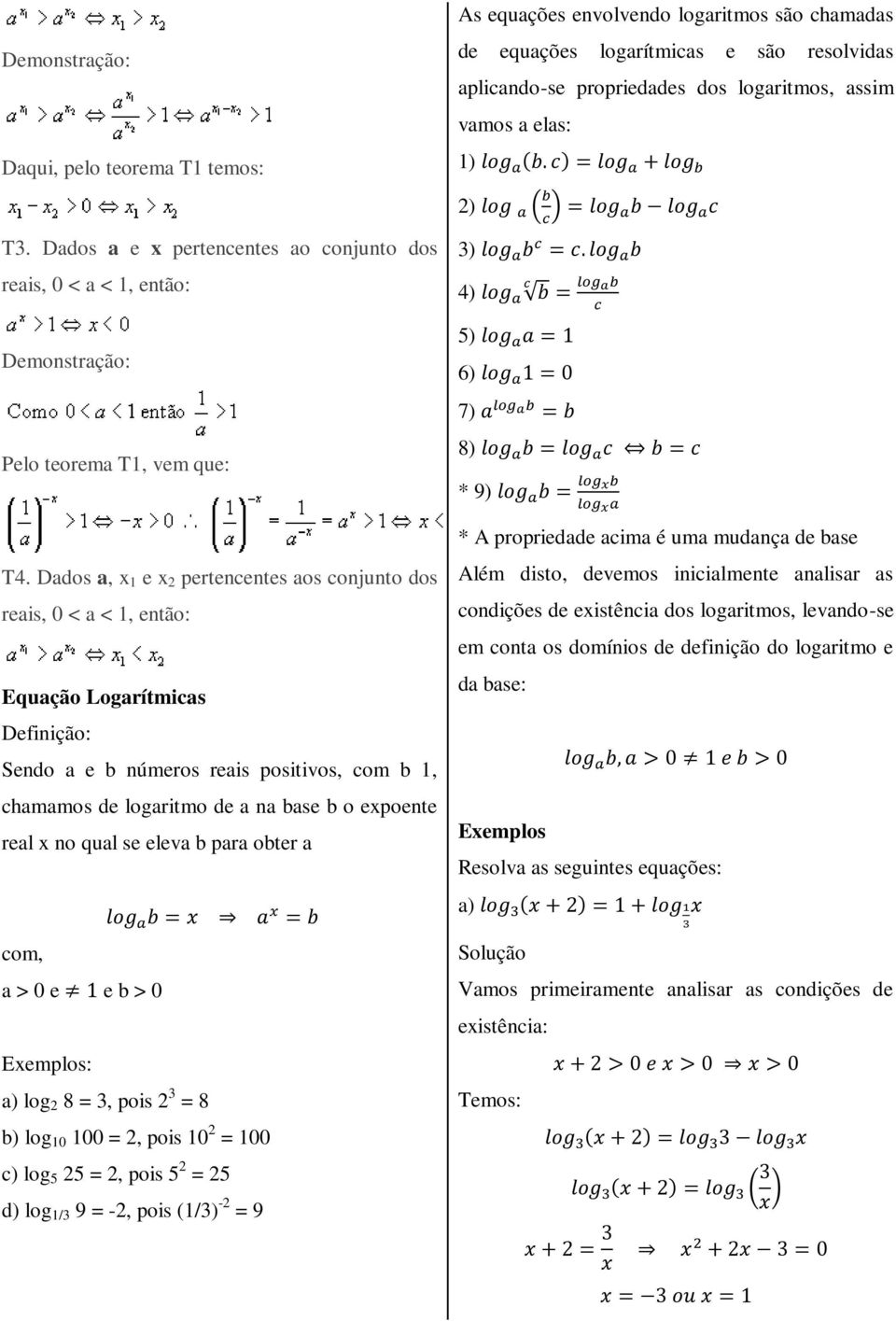 real x no qual se eleva b para obter a com, a > 0 e e b > 0 Exemplos: a) log 2 8 = 3, pois 2 3 = 8 b) log 10 100 = 2, pois 10 2 = 100 c) log 5 25 = 2, pois 5 2 = 25 d) log 1/3 9 = -2, pois (1/3) -2 =