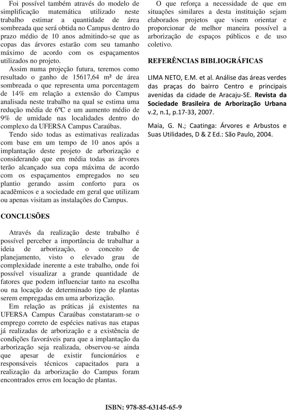 Assim numa projeção futura, teremos como resultado o ganho de 15617,64 m² de área sombreada o que representa uma porcentagem de 14% em relação a extensão do Campus analisada neste trabalho na qual se