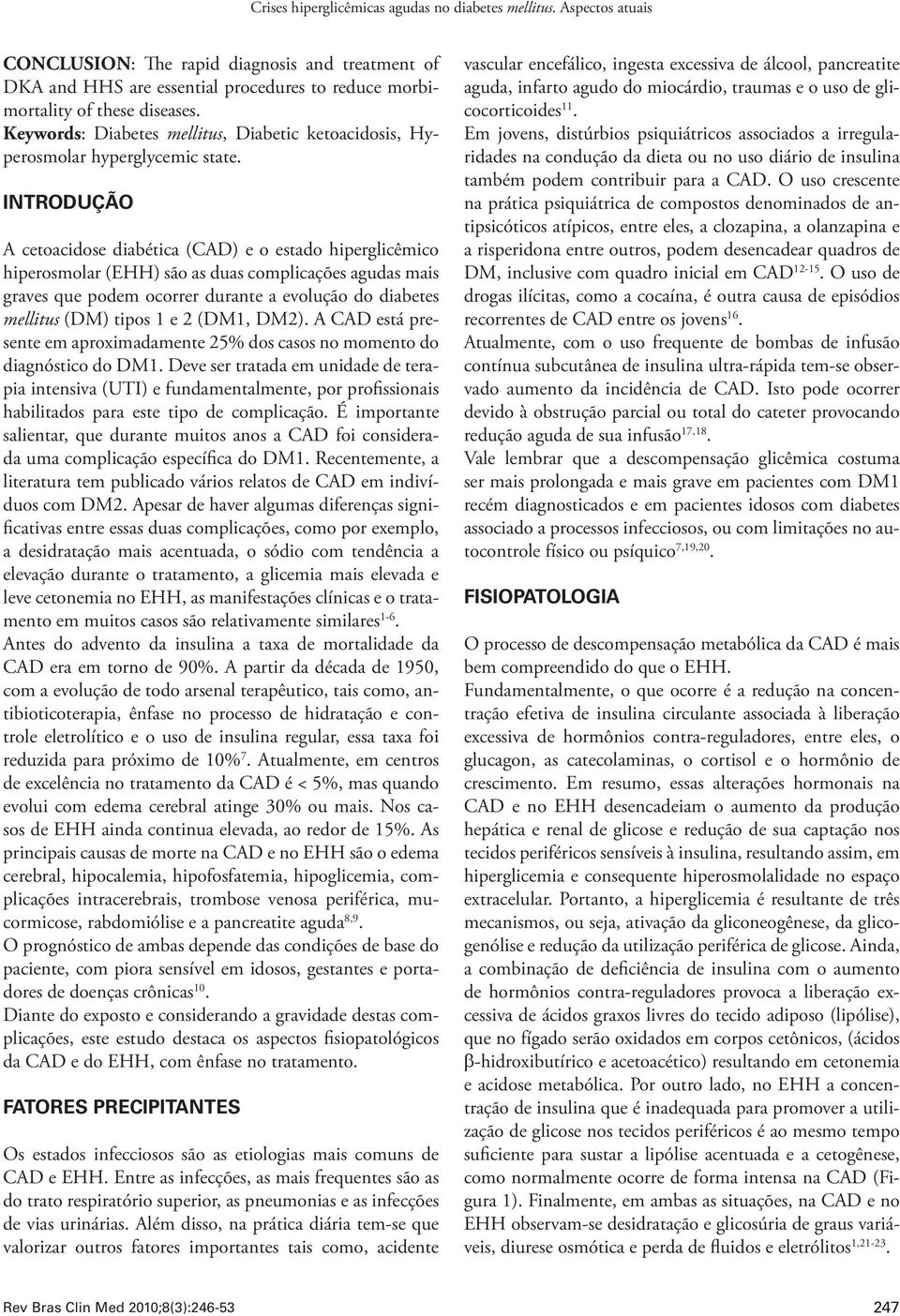 INTRODUÇÃO A cetoacidose diabética (CAD) e o estado hiperglicêmico hiperosmolar (EHH) são as duas complicações agudas mais graves que podem ocorrer durante a evolução do diabetes mellitus (DM) tipos