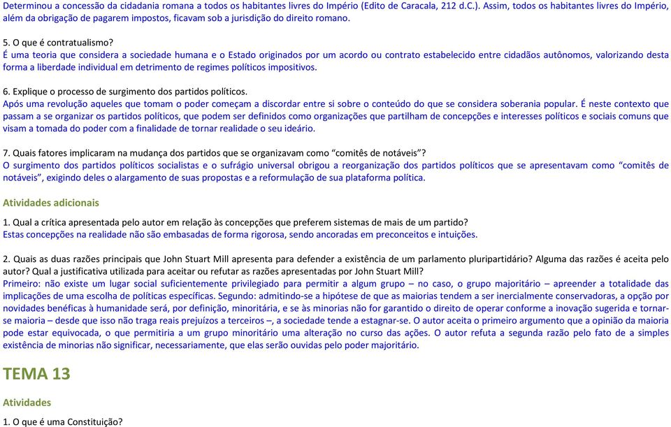 É uma teoria que considera a sociedade humana e o Estado originados por um acordo ou contrato estabelecido entre cidadãos autônomos, valorizando desta forma a liberdade individual em detrimento de