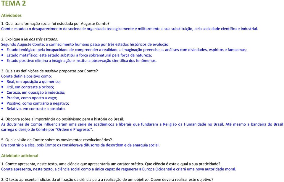 Segundo Auguste Comte, o conhecimento humano passa por três estados históricos de evolução: Estado teológico: pela incapacidade de compreender a realidade a imaginação preenche as análises com