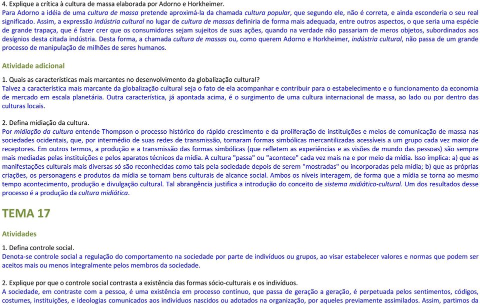 Assim, a expressão indústria cultural no lugar de cultura de massas definiria de forma mais adequada, entre outros aspectos, o que seria uma espécie de grande trapaça, que é fazer crer que os