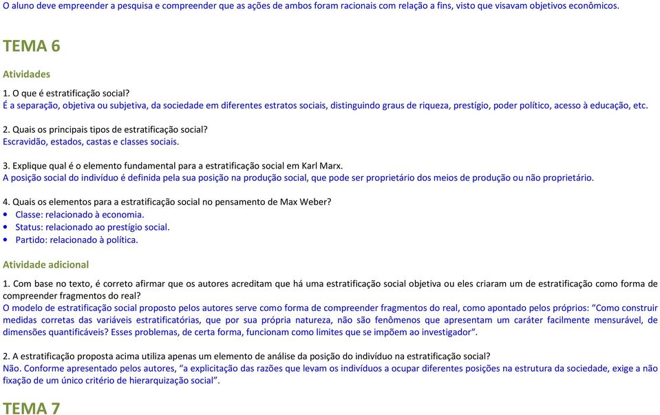 Quais os principais tipos de estratificação social? Escravidão, estados, castas e classes sociais. 3. Explique qual é o elemento fundamental para a estratificação social em Karl Marx.