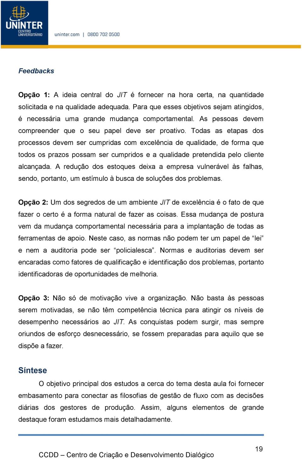 Todas as etapas dos processos devem ser cumpridas com excelência de qualidade, de forma que todos os prazos possam ser cumpridos e a qualidade pretendida pelo cliente alcançada.