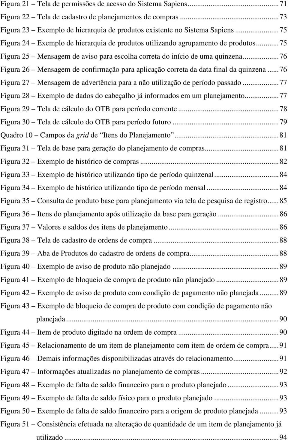 .. 76 Figura 26 Mensagem de confirmação para aplicação correta da data final da quinzena... 76 Figura 27 Mensagem de advertência para a não utilização de período passado.