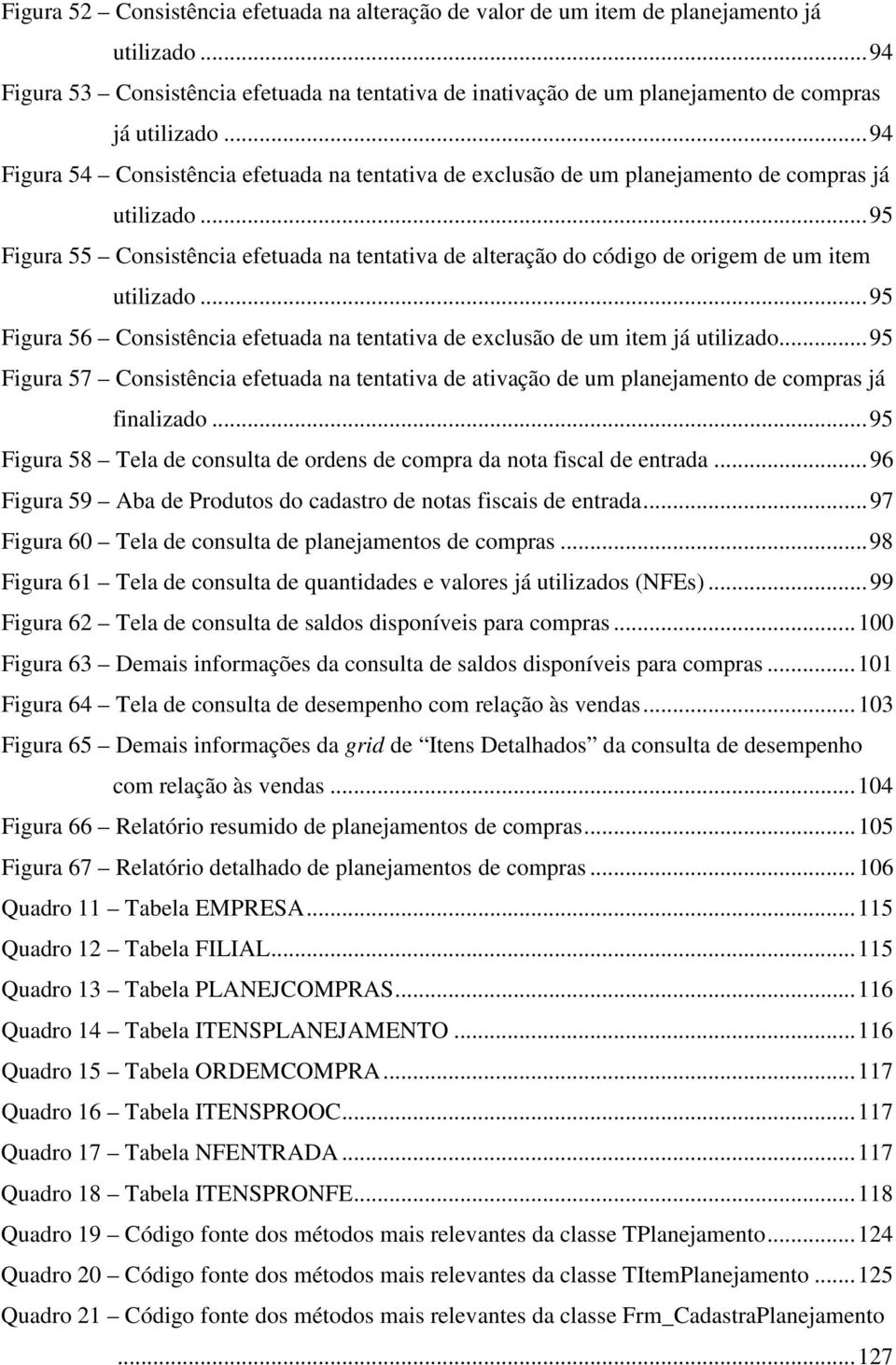 .. 95 Figura 55 Consistência efetuada na tentativa de alteração do código de origem de um item utilizado... 95 Figura 56 Consistência efetuada na tentativa de exclusão de um item já utilizado.