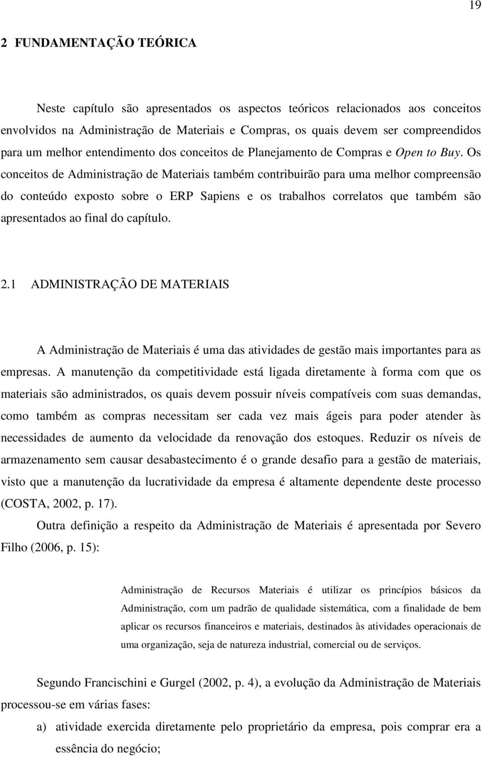 Os conceitos de Administração de Materiais também contribuirão para uma melhor compreensão do conteúdo exposto sobre o ERP Sapiens e os trabalhos correlatos que também são apresentados ao final do