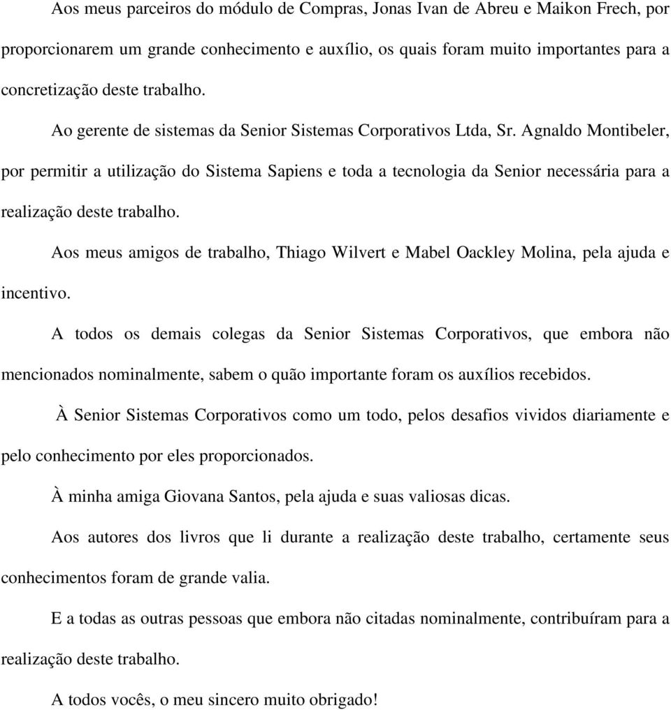 Agnaldo Montibeler, por permitir a utilização do Sistema Sapiens e toda a tecnologia da Senior necessária para a realização deste trabalho.